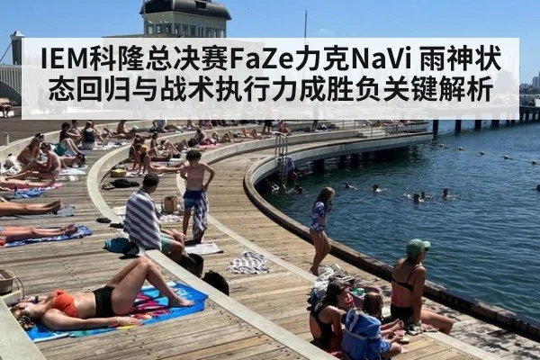 IEM科隆总决赛FaZe力克NaVi 雨神状态回归与战术执行力成胜负关键解析