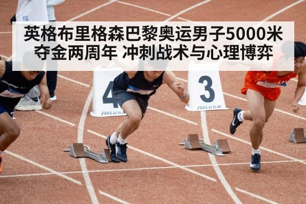英格布里格森巴黎奥运男子5000米夺金两周年 冲刺战术与心理博弈